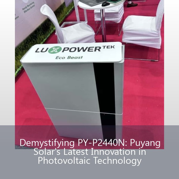 Demystifying PY-P2440N: Puyang Solar's Latest Innovation in Photovoltaic Technology